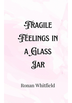 Fragile Feelings in a Glass Jar