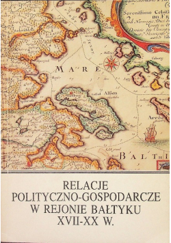 Relacje polityczno - gospodarcze w rejonie Bałtyku XVII - XX w.