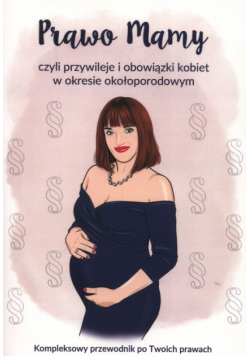 Prawo Mamy, czyli obowiązki i przywileje kobiet w okresie okołoporodowym. Kompleksowy przewodnik po Twoich prawach