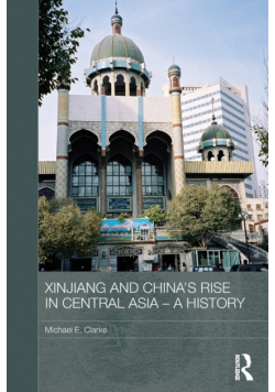 Xinjiang and China's Rise in Central Asia - A History