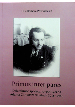 Primus Inter Pares działalność społeczno - polityczna Adama Ciołkosza w latach 1911 1945