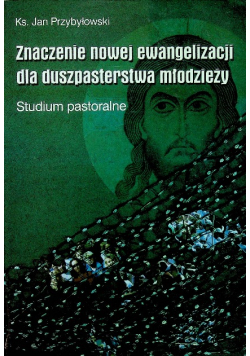 Znaczenie nowej ewangelizacji dla duszpasterstwa młodzieży Studium pastoralne