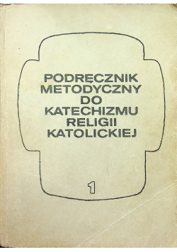 Podręcznik metodyczny do katechizmu religii katolickiej Część 1