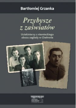 Przybysze z zaświatów. Uciekinierzy z niemieckiego obozu zagłady w Chełmnie