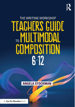 The Writing Workshop Teacher's Guide to Multimodal Composition (6-12)