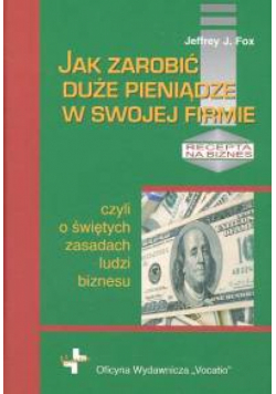 Jak zarobić duże pieniądze w swojej firmie czyli o świętych zasadach ludzi biznesu