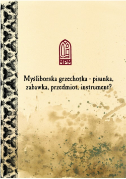 Myśliborska grzechotka – pisanka, zabawka, przedmiot, instrument?