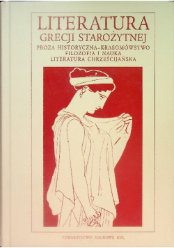 Literatura Grecji starożytnej Tom II Proza historyczna - Krasomówstwo Filozofia i nauka Literatura chrześcijańska