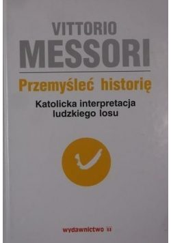 Przemyśleć historię  Katolicka interpretacja ludzkiego losu Tom II