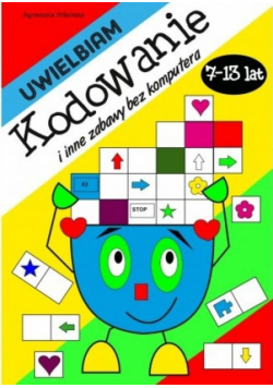 Uwielbiam kodowanie i inne zabawy bez komputera 7-13 lat