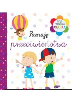 Moja pierwsza książka. Poznaję przeciwieństwa