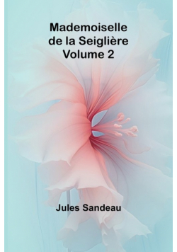 Mademoiselle de la Seiglière, Volume 2