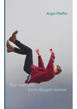Nur wer fällt, kann fliegen lernen