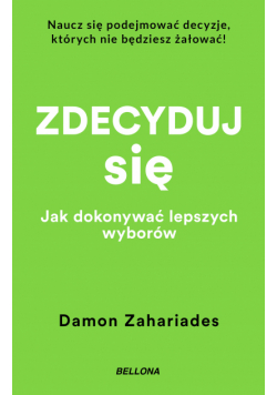 Zdecyduj się. Jak dokonywać lepszych wyborów
