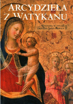 Arcydzieła Z Watykanu - Wystawa W Stulecie Urodzin Jana Pawła II