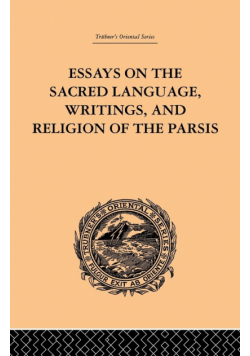 Essays on the Sacred Language, Writings, and Religion of the Parsis