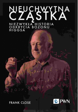 Nieuchwytna cząstka. Niezwykła historia odkrycia bozonu Higgsa