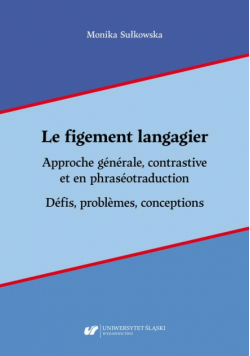 Le figement langagier. Approche générale, contrastive et en phraséotraduction. Défis, problèmes, conceptions