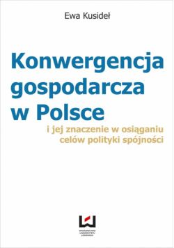 Konwergencja gospodarcza w Polsce i jej znaczenie  w osiąganiu celów polityki spójności