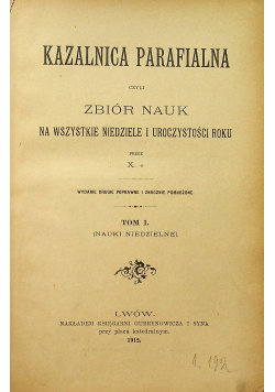 Kazalnica parafialna czyli zbiór nauk na wszystkie niedziele i uroczystości roku Tom I 1912 r.