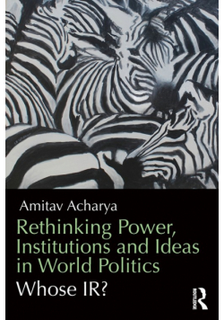Rethinking Power, Institutions and Ideas in World Politics