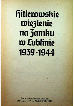 Hitlerowskie więzienie na zamku w Lublinie  1939 1944