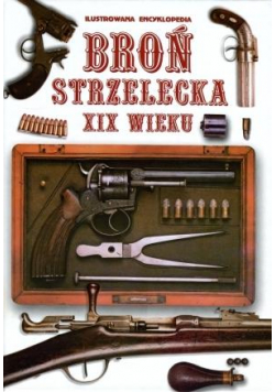 Broń Strzelecka XIX Wieku. Ilustrowana encyklopedi
