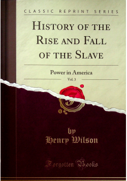 History of the rise and fall of the slave vol 3 Power in America reprint z 1877 r