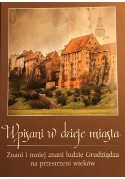 Wpisani w dzieje miasta znani i mniej znani ludzie Grudziądza na przestrzeni wieków