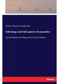 Folk Songs and Folk-speech of Lancashire