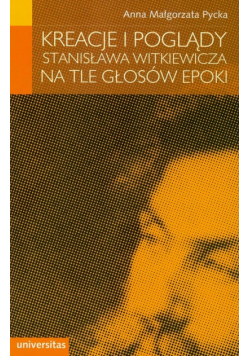 Kreacje i poglądy Stanisława Witkiewicza na tle głosów epoki