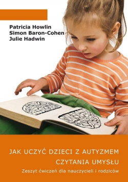 Jak uczyć dzieci z autyzmem czytania umysłu Zeszyt ćwiczeń dla nauczycieli i rodziców
