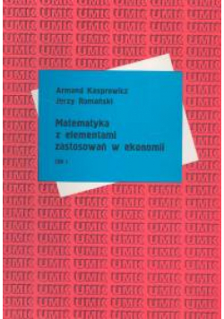 Matematyka z elementami zastosowań w ekonomii t.1