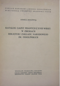 Katalog gazet pisanych z XVIII wieku w zbiorach Biblioteki Zakładu Narodowego im Ossolińskich