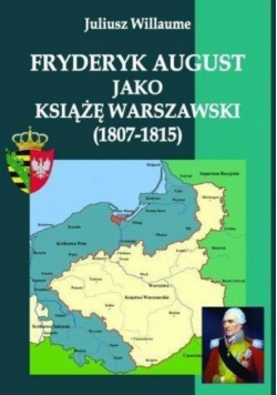 Fryderyk August jako książę warszawski 1807 - 1815
