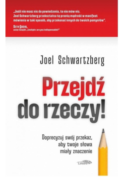 Przejdź do rzeczy. Doprecyzuj swój przekaz..