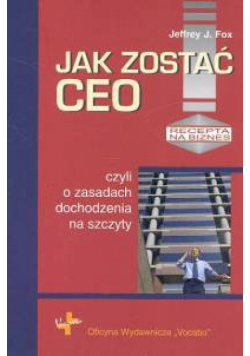 Jak zostać CEO czyli o zasadach dochodzenia na szczyty