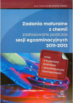Zadania maturalne z chemii zastosowane podczas sesji egzaminacyjnych 2011-2012