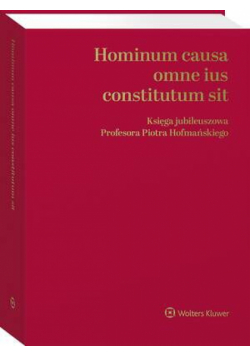 Hominum causa omne ius constitutum sit. Księga jubileuszowa Profesora Piotra Hofmańskiego
