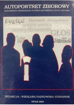Autoportret zbiorowy Wspomnienia dziennikarzy  polskich na emigracji