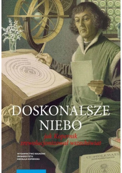 Doskonalsze niebo. Jak Kopernik zrewolucjonizował wszechświat