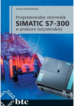 Programowalny sterownik SIMATIC S7 - 300 w praktyce inżynierskiej