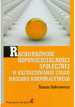 Gabrusewicz Tomasz - Rachunkowość odpowiedzialności społecznej w kształtowaniu zasad nadzoru korporacyjnego