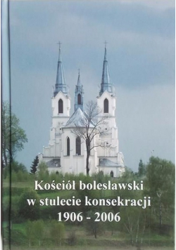 Kościół bolesławski w stulecie konsekracji 1906 - 2006