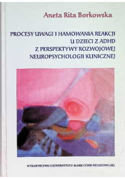Procesy uwagi i hamowania reakcji u dzieci z ADHD z perspektywy rozwojowej neuropsychologii klinicznej