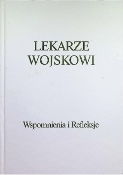 Lekarze Wojskowi. Wspomnienia i Refleksje