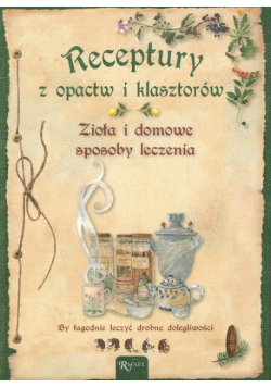 Receptury z opactw i klasztorów: Zioła i domowe sposoby leczenia
