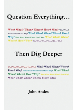 Question Everything... Then Dig Deeper