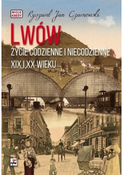 Lwów. Życie codzienne i niecodzienne XIX i XX w.