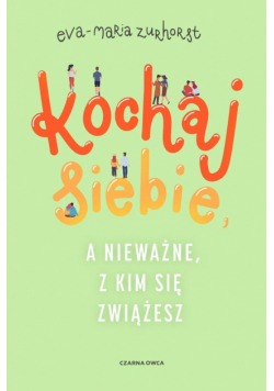 Kochaj siebie, a nieważne, z kim się zwiążesz